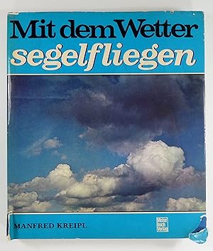 Mit dem Wetter segelfliegen. Eine praxisbezogene Wetterkunde - nicht nur für den Leistungssegelfl...