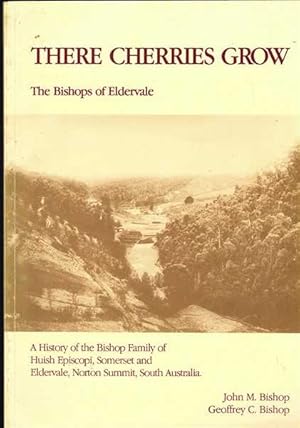 There Cherries Grow: The Bishops of Eldervale : a History of the Bishop Family of Huish Episcopi,...