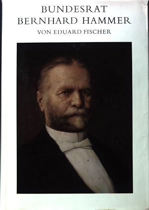 Bundesrat Bernhard Hammer 1822 - 1907 und seine Zeit;