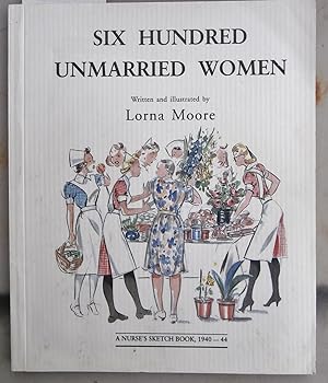 Image du vendeur pour Six Hundred Unmarried Women - A Nurse's Sketch Book 1940-44 mis en vente par Laura Books