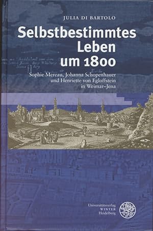 Selbstbestimmtes Leben um 1800 : Sophie Mereau, Johanna Schopenhauer und Henriette von Egloffstei...