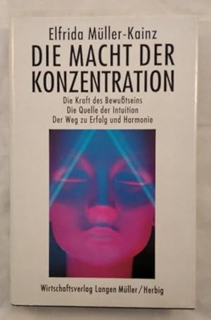 Die Macht der Konzentration - Die Kraft des Bewusstseins. Die Quelle der Intuition. Der Weg zu Er...