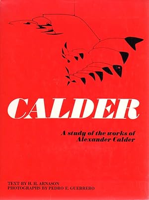 CALDER. [A study of the works of Alexander Calder]. TEXT BY H. H. ARNASON. PHOTOGRAPHS BY PEDRO E...