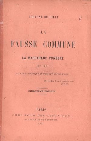 La Fausse Commune ou la mascarade funèbre de 1871. Cauchemar politique en vers infiniment libres.