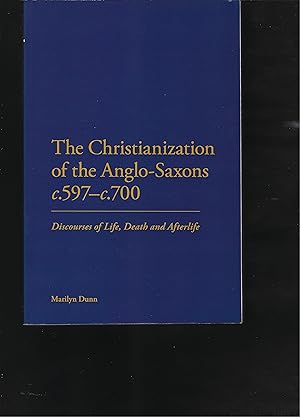 Image du vendeur pour The Christianization of the Anglo-Saxons C.597-C.700: Discourses of Life, Death and Afterlife mis en vente par Chaucer Bookshop ABA ILAB