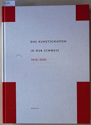 Imagen del vendedor de Das Kunstschaffen in der Schweiz, 1848-2006. Hrsg. v. Schweizerischen Institut fr Kunstwissenschaften im Auftr. d. Jubilumsstiftung der Credit Suisse. a la venta por Antiquariat hinter der Stadtmauer