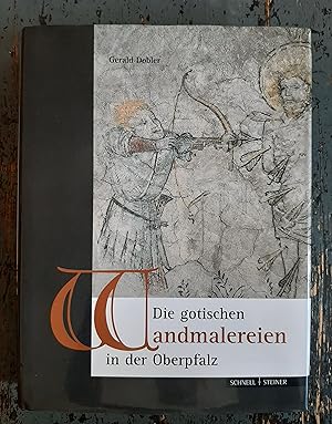 Die Gotischen Wandmalereien in Der Oberpfalz - Mit einem Exkurs zu den Malereien in der ehemalige...