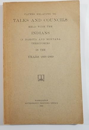 Papers Relating to Talks and Councils Held with the Indians in Dakota and Montana Territories in ...