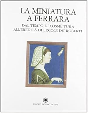 Seller image for La miniatura a Ferrara dal tempo di Cosm Tura all'eredit di Ercole De' Roberti. Cura del catalogo: Federica Toniolo Direzione della mostra: Anna Maria Visser Travagli; progetto e coordinamento scientifico: Giordana Mariani Canova; saggi, ricerche e schede di Grazia Agostini, Jonathan Alexander, Lilian Armstrong, Elisabetta Baesso, Kurtis Barstow, Ulrike Bauer-Eberhardt, Daniele Benati, Michela Benetazzo, Elena Bonatti, Steven Campbell, Andrea De Marchi, Paola Di Pietro Lombardi, Teresa D'Urso, Grazia Maria Fachechi, Berenice Giovannucci Vigi, David Jaffe, Denise Allen, Laurence Kanter, Fabrizio Lollini, Giordana Mariani Canova, Massimo Medica, Giuseppina Pastore, Alessandra Perriccioli Saggese, Enrico Peverada, Antonella Putaturo Donati Murano, Maria Francesca Saffiotti, Federica Toniolo, Ranieri Varese, Anna Maria Visser Travagli, e Giuseppa Zanichelli. for sale by FIRENZELIBRI SRL