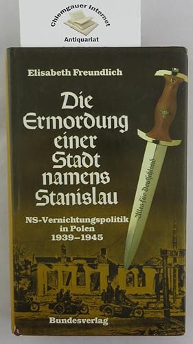 Die Ermordung einer Stadt namens Stanislau : NS-Vernichtungspolitik in Polen 1939-1945.