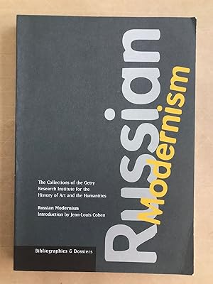 Russian Modernism; the collections of the Getty Research Institute for the History of Art and the...