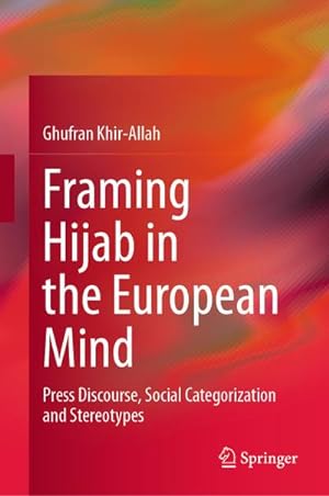 Imagen del vendedor de Framing Hijab in the European Mind : Press Discourse, Social Categorization and Stereotypes a la venta por AHA-BUCH GmbH