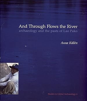 Image du vendeur pour And Through Flows the River: Archaeology and the Pasts of Lao Pako (Studies in global Archaeology, 6) mis en vente par Masalai Press