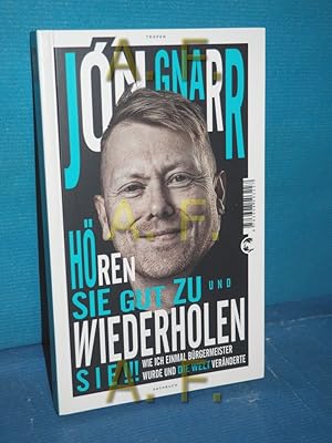 Bild des Verkufers fr Hren Sie gut zu und wiederholen Sie!!! : wie ich einmal Brgermeister wurde und die Welt vernderte. Jon Gnarr. Mitarb.: Jhann Aevar Grmsson. Aus dem Islnd. von Betty Wahl zum Verkauf von Antiquarische Fundgrube e.U.