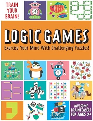 Seller image for Logic Games : Exercise Your Mind with Challenging Puzzles! Awesome Brainteasers for Ages 7+ for sale by GreatBookPrices