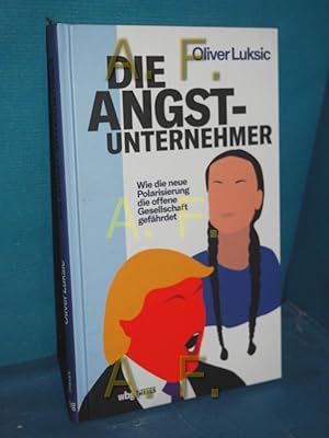 Bild des Verkufers fr Die Angst-Unternehmer: Wie die neue Polarisierung die offene Gesellschaft gefhrdet zum Verkauf von Antiquarische Fundgrube e.U.