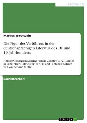 Bild des Verkufers fr Die Figur des Verfhrers in der deutschsprachigen Literatur des 18. und 19. Jahrhunderts : Hettore Gonzaga in Lessings "Emilia Galotti" (1772), Luffer in Lenz "Der Hofmeister" (1774) und Fontanes "Schach von Wuthenow" (1882) zum Verkauf von AHA-BUCH GmbH