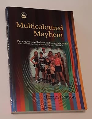 MULTICOLOURED MAYHEM: Parenting the Many Shades of Adolescents and Children with Autism, Asperger...