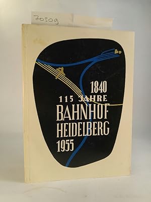 1840. 115 Jahre Bahnhof Heidelberg. 1955 Festschrift zur Eröffnung des Heidelberger Hauptbahnhofs...