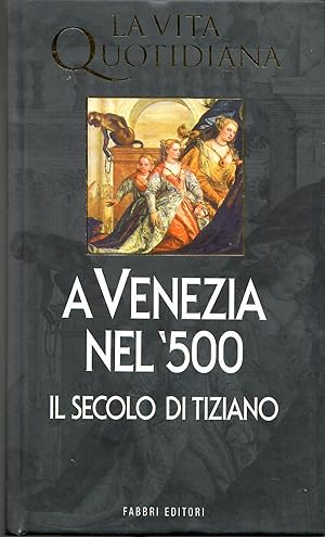 La vita quotidiana a venezia nel 500 il secolo Tiziano