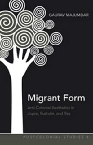 Imagen del vendedor de Migrant Form : Anti-colonial Aesthetics in Joyce, Rushdie and Ray a la venta por AHA-BUCH GmbH