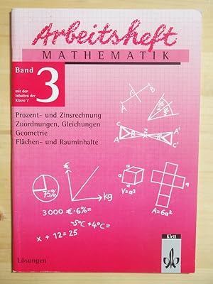 Seller image for Arbeitsheft Mathematik - Band 3 - mit den Inhalten der Klasse 7 - Lsungen - Prozent- und Zinsrechnung, Zuordnungen, Gleichungen, Geometrie, Flchen- und Rauminhalte for sale by Versandantiquariat Manuel Weiner