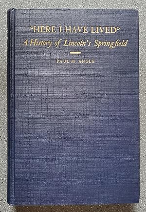 "Here I Have Lived": A History of Lincoln's Springfield 1821-1865