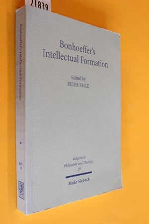 Bonhoeffer s Intellectual Formation (Religion in Philosophy and Theology 29)