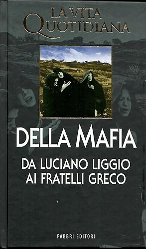 LA VITA QUOTIDIANA DELLA MAFIA DA LUCIANO LIGGIO AI FRATELLI GRECO