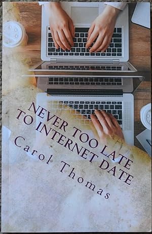 Never Too Late to Internet Date : A Guide to Finding New Relationships