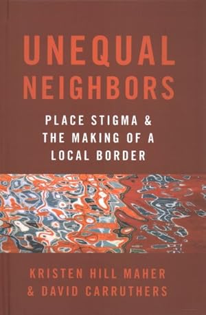 Image du vendeur pour Unequal Neighbors : Place Stigma and the Making of a Local Border mis en vente par GreatBookPricesUK
