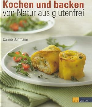 Kochen und backen - von Natur aus glutenfrei. Carine Buhmann. [Fotos: Claudia Albisser Hund]