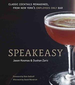 Seller image for Speakeasy : Classic Cocktails Reimagined, From New York's Employees Only Bar for sale by GreatBookPricesUK
