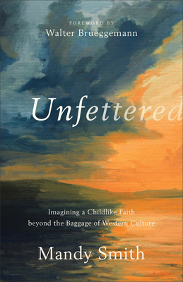 Seller image for Unfettered: Imagining a Childlike Faith Beyond the Baggage of Western Culture (Paperback or Softback) for sale by BargainBookStores