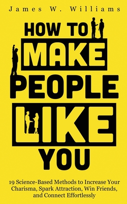 Seller image for How to Make People Like You: 19 Science-Based Methods to Increase Your Charisma, Spark Attraction, Win Friends, and Connect Effortlessly (Paperback or Softback) for sale by BargainBookStores