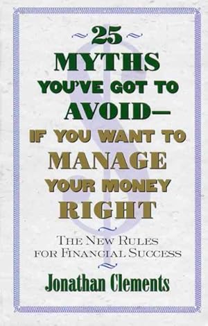 Seller image for 25 Myths You'Ve Got to Avoid-If You Want to Manage Your Money Right : The New Rules for Financial Success for sale by GreatBookPricesUK