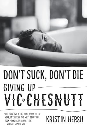 Imagen del vendedor de Don't Suck, Don't Die : Giving Up Vic Chesnutt a la venta por GreatBookPrices