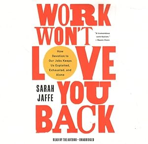 Seller image for Work Won't Love You Back : How Devotion to Our Jobs Keeps Us Exploited, Exhausted, and Alone for sale by GreatBookPrices