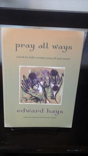 Pray All Ways: A Book for Daily Worship Using All Your Senses