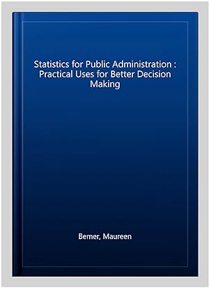 Seller image for Statistics for Public Administration : Practical Uses for Better Decision Making for sale by GreatBookPrices