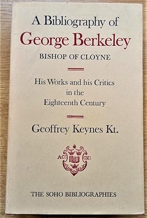 A BIBLIOGRAPHY OF GEORGE BERKELEY Bishop of Cloyne. His Work and his Critics in the Eighteenth Ce...