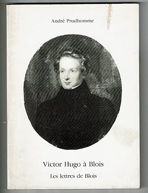 Victor Hugo à Blois. Les lettres de Blois