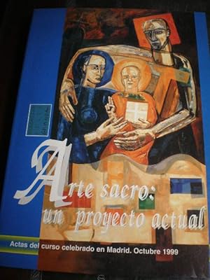 Arte Sacro: un proyecto actual. Actas del curso celebrado en Madrid. Octubre 1999