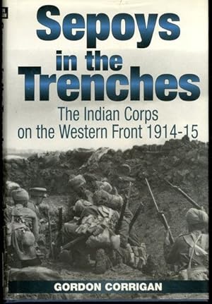 SEPOYS IN THE TRENCHES: The Indian Corps on The Western Front 1914-1915
