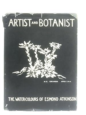 Image du vendeur pour Artist and Botanist, The Life and Work of Esmond Atkinson mis en vente par World of Rare Books