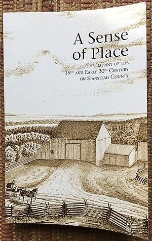 A SENSE of PLACE:the Imprint of the 19th and Early 20th Century on Stanstead County.