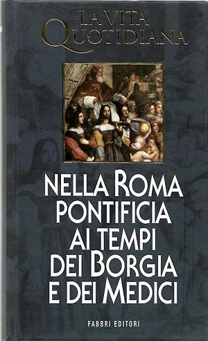La vita quotidiana nella Roma pontificia ai tempi dei Borgia e dei Medici