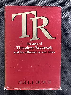 T. R.; The Story of Theodore Roosevelt and His Influence on Our Times