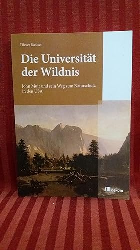 Die Universität der Wildnis : John Muir und sein Weg zum Naturschutz in den USA.