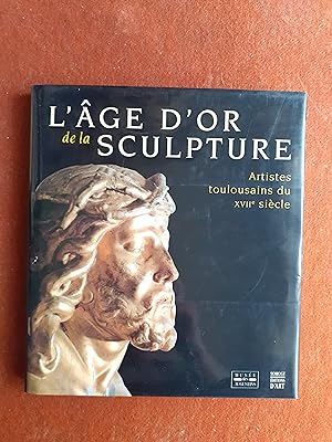 L'Age d'or de la sculpture - Artistes toulousains du XVIIe siècle